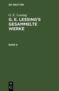 bokomslag G. E. Lessing: G. E. Lessing's Gesammelte Werke. Band 6