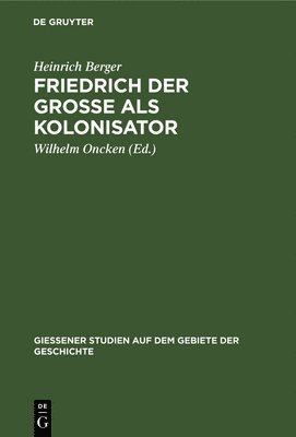 Heinrich Berger, Wilhelm Oncken - Friedrich Der Grosse ALS Kolonisator, Inbunden
