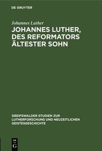 bokomslag Johannes Luther, Des Reformators ltester Sohn