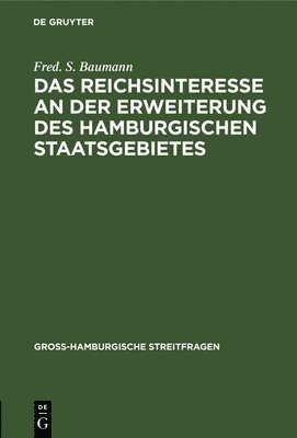Fred S Baumann - Das Reichsinteresse an Der Erweiterung Des Hamburgischen Staatsgebietes, Inbunden