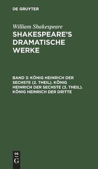 bokomslag Knig Heinrich Der Sechste (2. Theil). Knig Heinrich Der Sechste (3. Theil). Knig Heinrich Der Dritte