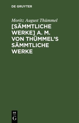Moritz August Thümmel - [Sämmtliche Werke] A. M. Von Thümmel's Sämmtliche Werke, Inbunden