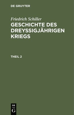 Friedrich Schiller, Karl Ludwig Woltman - Geschichte des dreyßigjährigen Kriegs, Theil 2, Geschichte des dreyßigjährigen Kriegs Theil 2, Inbunden