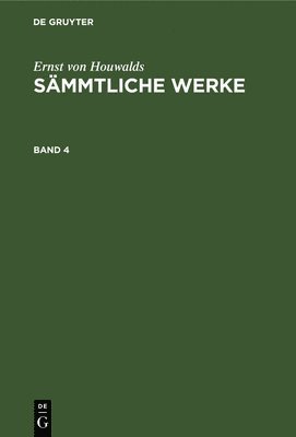 Ernst Von Houwalds: Smmtliche Werke. Band 4 1