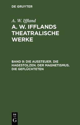 A W Iffland - Die Aussteuer. Die Hagestolzen. Der Magnetismus. Die Geflüchteten, Inbunden