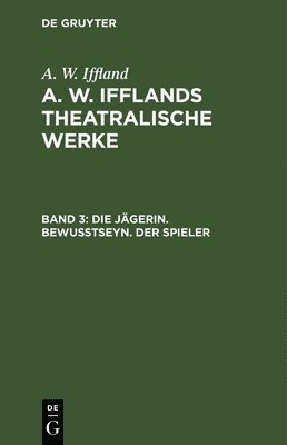 A W Iffland - Jägerin. Bewußtseyn. Der Spieler, Inbunden