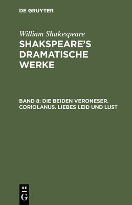 William Shakespeare, William August Wil Shakespeare Schlegel - Die Beiden Veroneser. Coriolanus. Liebes Leid Und Lust, Inbunden