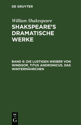 William Shakespeare, William August Wil Shakespeare Schlegel - lustigen Weiber von Windsor. Titus Andronicus. Das Wintermährchen, Inbunden