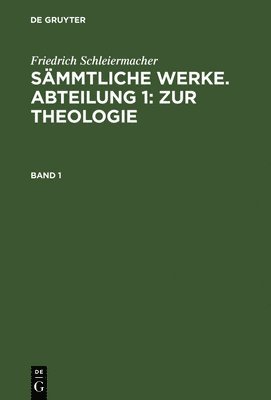 bokomslag Friedrich Schleiermacher: Smmtliche Werke. Abteilung 1: Zur Theologie. Band 1