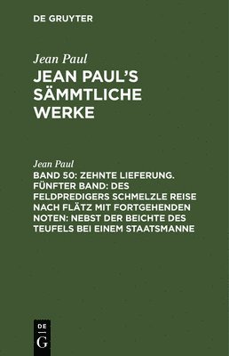 bokomslag Zehnte Lieferung. Fnfter Band: Des Feldpredigers Schmelzle Reise nach Fltz mit fortgehenden Noten; nebst der Beichte des Teufels bei einem Staatsmanne