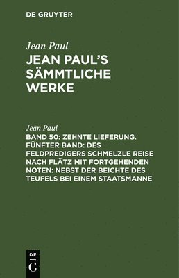 Jean Paul - Zehnte Lieferung. Fünfter Band: Des Feldpredigers Schmelzle Reise nach Flätz mit fortgehenden Noten; nebst der Beichte des Teufels bei einem Staatsmanne, Inbunden
