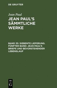 bokomslag Siebente Lieferung. Fnfter Band: Jean Pauls Briefe und bevorstehender Lebenslauf