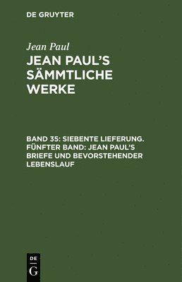 Siebente Lieferung. Fnfter Band: Jean Pauls Briefe und bevorstehender Lebenslauf 1