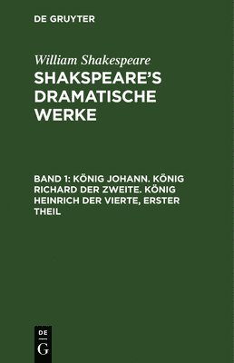 William Shakespeare, William August Wil Shakespeare Schlegel - König Johann. König Richard der Zweite. König Heinrich der Vierte, erster Theil, Inbunden