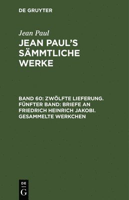 Zwlfte Lieferung. Fnfter Band: Briefe an Friedrich Heinrich Jakobi. Gesammelte Werkchen 1