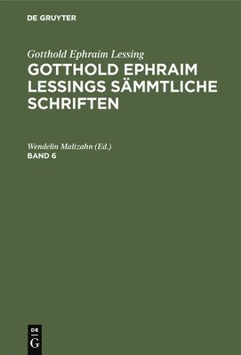 Gotthold Ephraim Lessing: Gotthold Ephraim Lessings Smmtliche Schriften. Band 6 1