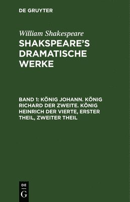William Shakespeare, William August Wil Shakespeare Schlegel - König Johann. König Richard der Zweite. König Heinrich der Vierte, Erster Theil, Zweiter Theil, Inbunden