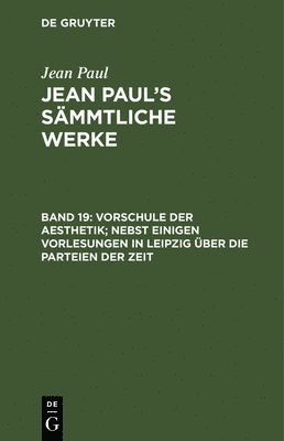 Vorschule der Aesthetik; nebst einigen Vorlesungen in Leipzig ber die Parteien der Zeit 1