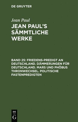 Jean Paul - Friedens-Predigt an Deutschland. Dämmerungen für Deutschland. Mars und Phöbus Thronwechsel. Politische Fastenpredigten, Inbunden