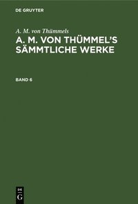 bokomslag A. M. Von Thümmels: A. M. Von Thümmel's Sämmtliche Werke. Band 6