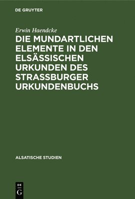Die Mundartlichen Elemente in Den Elsssischen Urkunden Des Strassburger Urkundenbuchs 1