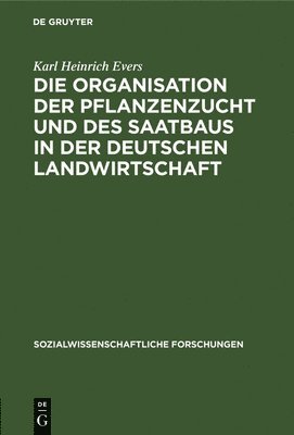 Karl Heinrich Evers - Die Organisation Der Pflanzenzucht Und Des Saatbaus in Der Deutschen Landwirtschaft, Inbunden