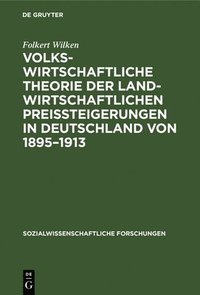 bokomslag Volkswirtschaftliche Theorie der landwirtschaftlichen Preissteigerungen in Deutschland von 1895-1913