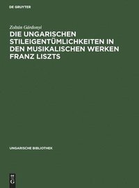 bokomslag Die ungarischen Stileigentümlichkeiten in den musikalischen Werken Franz Liszts