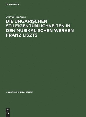 bokomslag Die ungarischen Stileigentümlichkeiten in den musikalischen Werken Franz Liszts