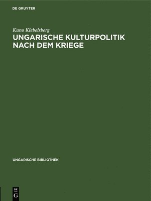 Kuno Klebelsberg - Ungarische Kulturpolitik Nach Dem Kriege, Inbunden