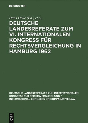 Deutsche Landesreferate Zum VI. Internationalen Kongre Fr Rechtsvergleichung in Hamburg 1962 1