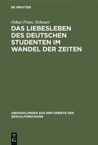 bokomslag Das Liebesleben des deutschen Studenten im Wandel der Zeiten