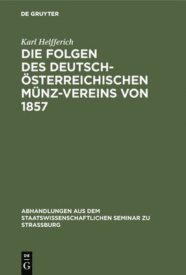 Karl Helfferich - Die Folgen Des Deutsch-Österreichischen Münz-Vereins Von 1857, Inbunden