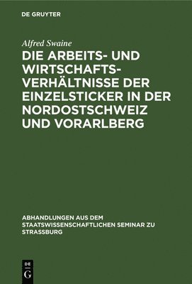 Alfred Swaine - Die Arbeits- Und Wirtschaftsverhältnisse Der Einzelsticker in Der Nordostschweiz Und Vorarlberg, Inbunden