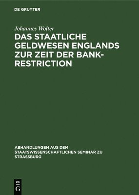Johannes Wolter, TBD - Das Staatliche Geldwesen Englands Zur Zeit Der Bank-Restriction, Inbunden