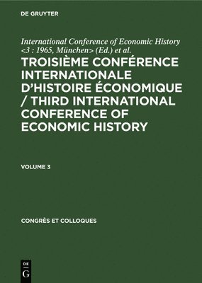 München> International Conference of Economic History <3 : 1965, D. E. C. Eversley, International Conference of Economic His - Troisième Conférence Internationale d’Histoire Économique / Third International Conference of Economic History. Volume 3, Inbunden