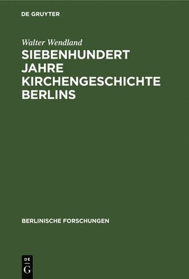 Walter Wendland - Siebenhundert Jahre Kirchengeschichte Berlins, Inbunden