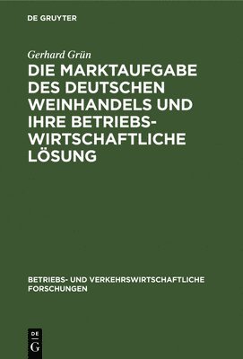 bokomslag Die Marktaufgabe Des Deutschen Weinhandels Und Ihre Betriebswirtschaftliche Lösung
