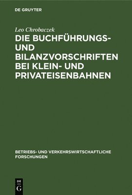 Die Buchfhrungs- Und Bilanzvorschriften Bei Klein- Und Privateisenbahnen 1