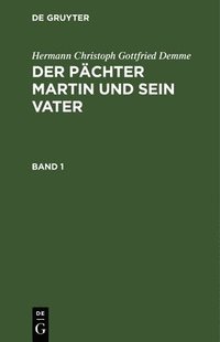 bokomslag Hermann Christoph Gottfried Demme: Der Pächter Martin Und Sein Vater. Band 1