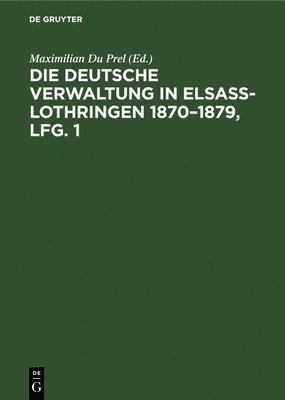 bokomslag Die Deutsche Verwaltung in Elsass-Lothringen 1870-1879, Lfg. 1