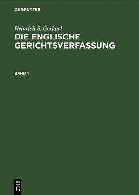 Heinrich B Gerland, Heinrich B. Gerland - Heinrich B. Gerland: Die Englische Gerichtsverfassung. Band 1, Inbunden