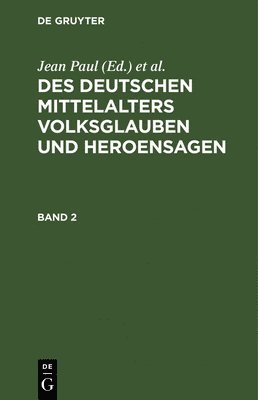 Des Deutschen Mittelalters Volksglauben und Heroensagen 1