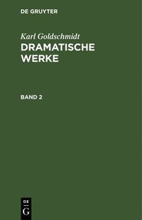 bokomslag Karl Goldschmidt: Dramatische Werke. Band 2