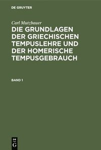 bokomslag Carl Mutzbauer: Die Grundlagen Der Griechischen Tempuslehre Und Der Homerische Tempusgebrauch. Band 1