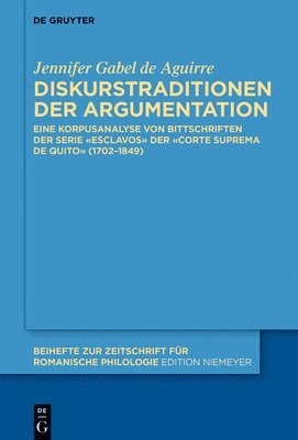 Jennifer Gabel De Aguirre - Diskurstraditionen Der Argumentation: Eine Korpusanalyse Von Bittschriften Der Serie «Esclavos» Der «Corte Suprema de Quito» (1702-1849), Inbunden