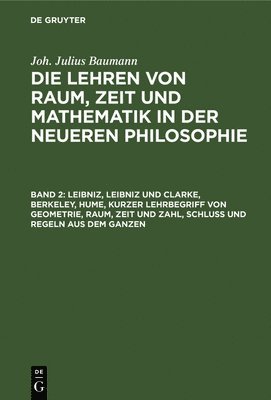 Julius Baumann - Leibniz, Leibniz Und Clarke, Berkeley, Hume, Kurzer Lehrbegriff Von Geometrie, Raum, Zeit Und Zahl, Schluß Und Regeln Aus Dem Ganzen, Inbunden
