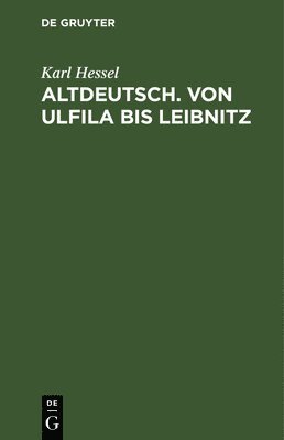 Altdeutsch. Von Ulfila Bis Leibnitz 1