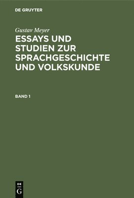 Gustav Meyer: Essays Und Studien Zur Sprachgeschichte Und Volkskunde. Band 1 1
