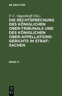 bokomslag Die Rechtsprechung Des Kniglichen Ober-Tribunals Und Des Kniglichen Ober-Appellations-Gerichts in Straf-Sachen. Band 11
